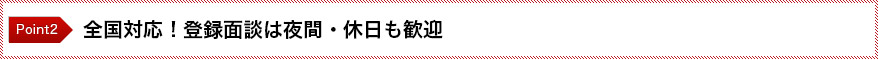 全国対応！登録面談は夜間・休日も歓迎